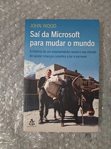 Saí da Microsoft Para Mudar o Mundo - John Wood