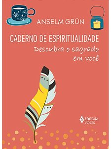 Caderno de espiritualidade - Descubra o sagrado em você - Anselm Grün