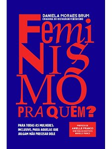 Feminismo pra quem? - Daniela Moraes Brum