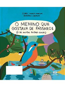 O menino que gostava de pássaros (e de muitas outras coisas) - Isabel Minhós Martins
