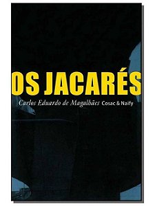 Os jacarés - Carlos Eduardo De Magalhães - Cosac & Naify