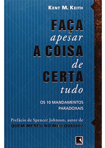 Faça a coisa certa, apesar de tudo: os 10 mandamentos paradoxais - Kent M. Keith