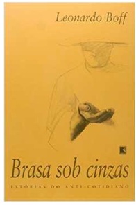 Brasa sob cinzas - estórias do anti-cotidiano - Leonardo Boff
