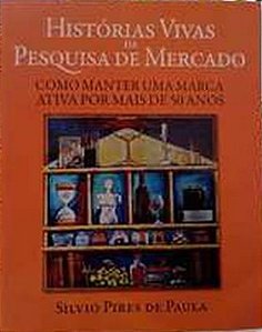 Histórias vivas da pesquisa de mercado - Silvio Pires De Paula