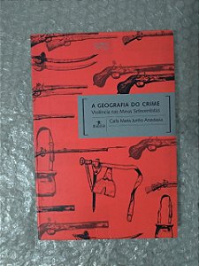 A Geografia do Crime: Violência nas Minas Setecentistas - Carla Maria Junho Anastasia