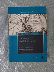 A Invenção das Minas Gerais - Francisco Eduardo de Andrade