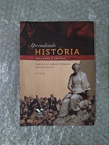 Aprendendo História: Reflexão e Ensino - Marieta de Moraes Ferreira e Renato Franco