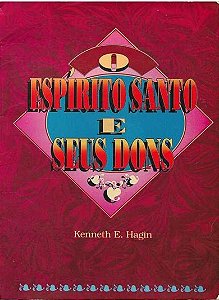 O Espírito Santo e Seus Dons - Kenneth E. Hagin