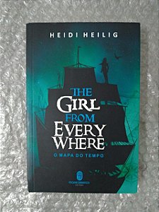 The Girl From Every Where - O Mapa do Tempo - Heidi Heilig