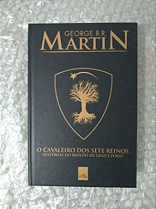 O Cavaleiro dos Sete Reinos - Histórias do Mundo de Gelo e Fogo - George R. R. Martins