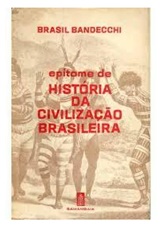 Epítome de História da Civilização Brasileira - Brasil Bandecchi