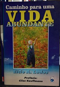 Caminho para uma vida abundante - Elcio A. Lodos