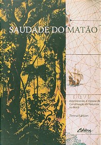 Saudade do Matão: Relembrando a História da Conservação da Natureza do Brasil - Teresa Urban