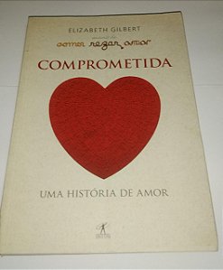 Comprometida - Uma história de amor - Elizabeth Gilbert