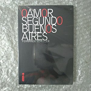 O Amor Segundo Buenos Aires - Fernando Scheller