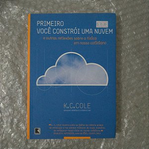 Primeiro Você Constrói Uma Nuvem - K. C. Cole - E outras reflexões sobre a física em nosso cotidiano