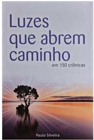 Luzes Que Abrem Caminho - Em 150 Crônicas - Paulo Silveira