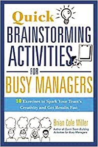 Quick Brainstorming Activities for Busy Managers - Brian Cole Miller (Em inglês)