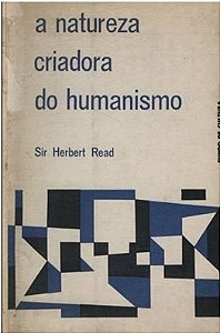 A Natureza Criadora do Humanismo - Sir Herbert Read