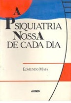 A Psiquiatria Nossa de Cada Dia - Edmundo Maia