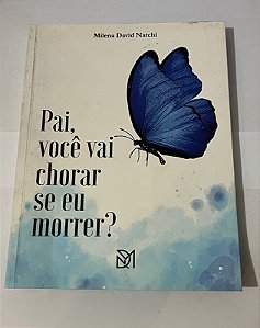 Pai, Você Vai Chorar Se eu Morrer? - Milena David Narchi