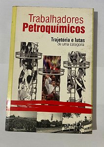 Trabalhadores Petroquímicos: Trajetória e lutas de uma categoria - Carlos Eitor Machado
