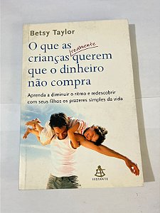 O que as crianças realmente querem que o dinheiro não compra – Betsy Taylor