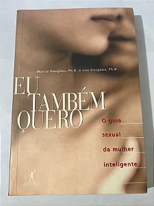 Eu também quero: o guia sexual da mulher inteligente – Marcia Douglass e Lisa Douglass