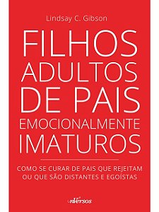 Filhos Adultos de Pais Emocionalmente Imaturos - Lindsay C. Gibson