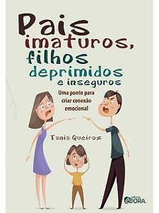 Pais imaturos, filhos deprimidos e inseguros - Tania Queiroz