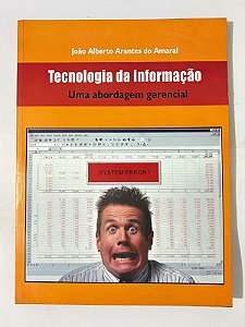 Tecnologia da informação: um a bordagem gerencial – João Alberto Arantes do Amaral