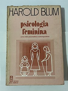 Psicologia feminina: uma visão psicanalítica contemporânea - Harold Blum