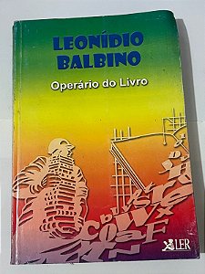 O operário do livro: Leonídio Balbino - Leonídio Balbino da Silva