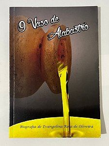 O Vaso de Alabastro: Biografia de Evangelina Rosa de Oliveira - Evangelina Rosa de Oliveira