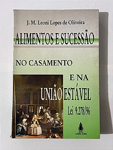 Alimentos e sucessão no casamento e na união estável - J. M. Leoni Lopes de Oliveira