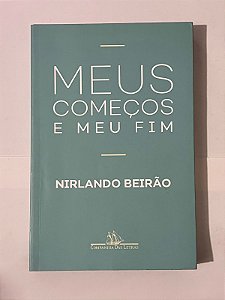 Meus começos e meu fim - Nirlando Beirão