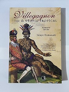 Villegagnon ou A utopia tropical - Serge Elmalan
