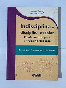 Indisciplina e disciplina escolar: fundamentos para o trabalho docente - Celso dos Santos Vasconcellos