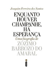 Enquanto houver champanhe, há esperança - Biografia de Zózimo Barrozo do Amaral