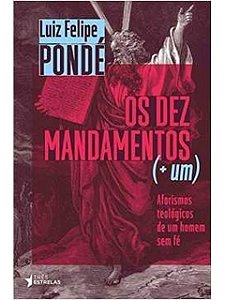 Os dez mandamentos (+um) - Luiz Felipe Pondé