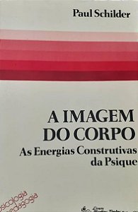 A Imagem do Corpo as Energias Cobstrutivas da Psique - Paul Schilder