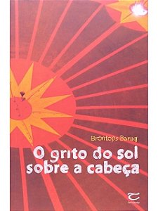 O Grito Do Sol Sobre A Cabeça - Brontops Baruq