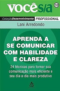 Aprenda a se comunicar com habilidade e clareza - Lani Arredondo - Você S/A