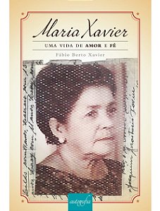 Maria Xavier - Uma vida de amor e fé - Autografado pelo autor - Fábio Berto