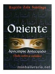 Oriente apocalipse antecipado - Rogério Zola Santiago