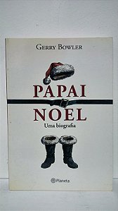 Papai Noel Uma biografia - Gerry Bowler