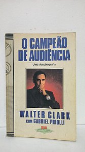 O campeão de audiência Uma biografia -Walter Clark com Gabriel Priolli