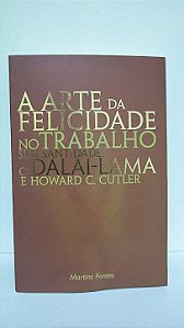 A arte da felicidade no trabalho - sua santidade o Dalai-Lama e Howard C. Cutler