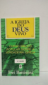 A igreja do Deus vivo- Curso bíblico popular sobre a verdadeira igreja - Frei Battistini