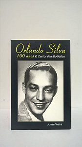 Orlando Silva 100 anos O cantor das multidões - Jonas Vieira